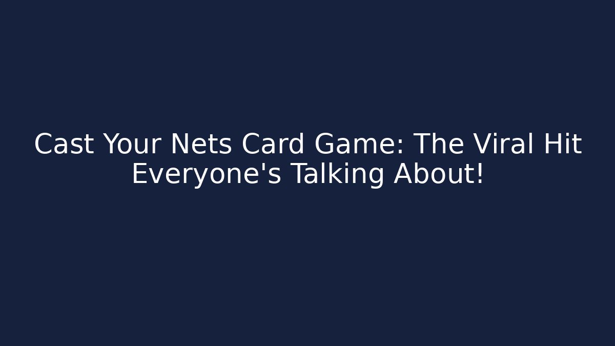 Cast Your Nets Card Game: The Viral Hit Everyone’s Talking About!