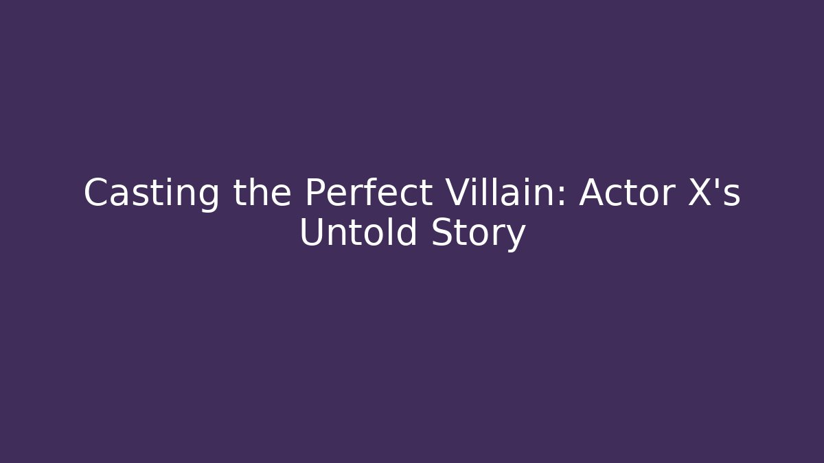 Casting the Perfect Villain: Actor X's Untold Story