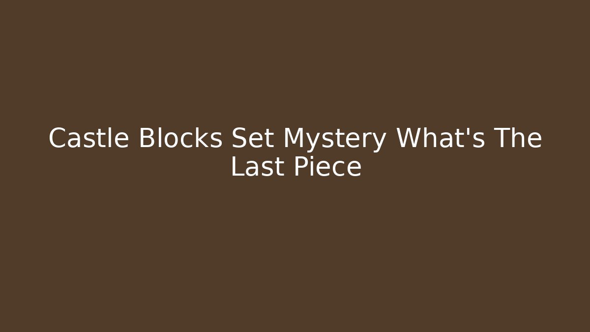 Castle Blocks Set Mystery What's The Last Piece