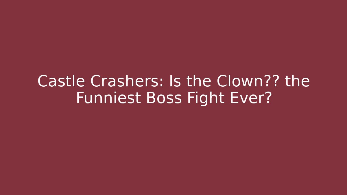 Castle Crashers: Is the Clown公主 the Funniest Boss Fight Ever?