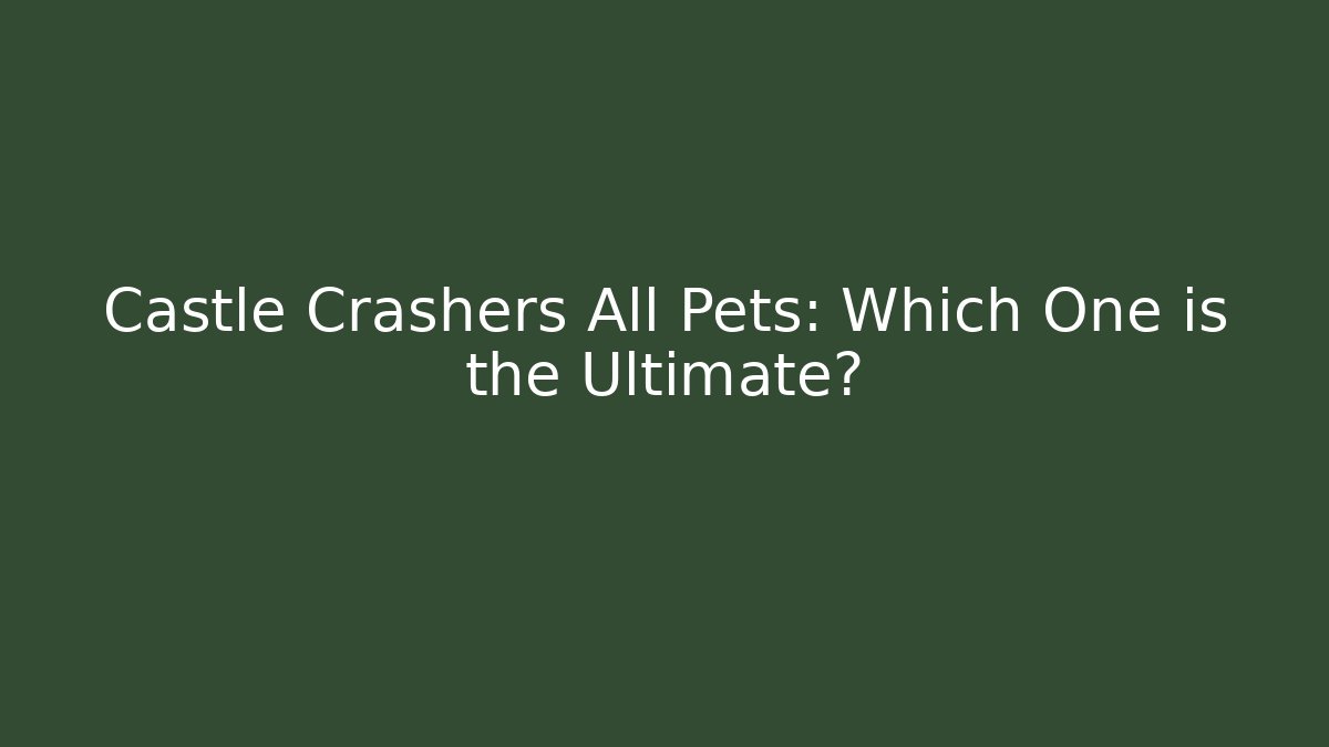 Castle Crashers All Pets: Which One is the Ultimate? - Vintage E-Juice