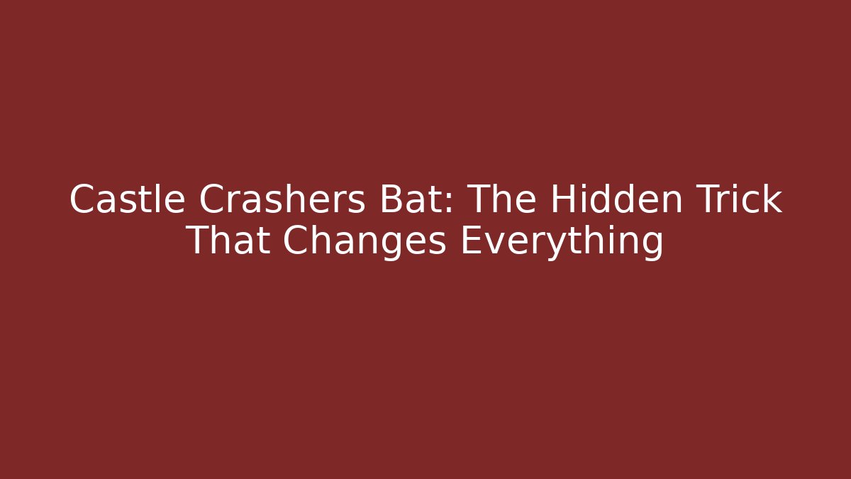 Castle Crashers Bat: The Hidden Trick That Changes Everything - Vintage E-Juice