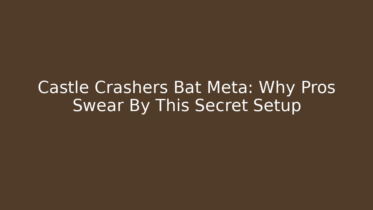 Castle Crashers Bat Meta: Why Pros Swear By This Secret Setup
