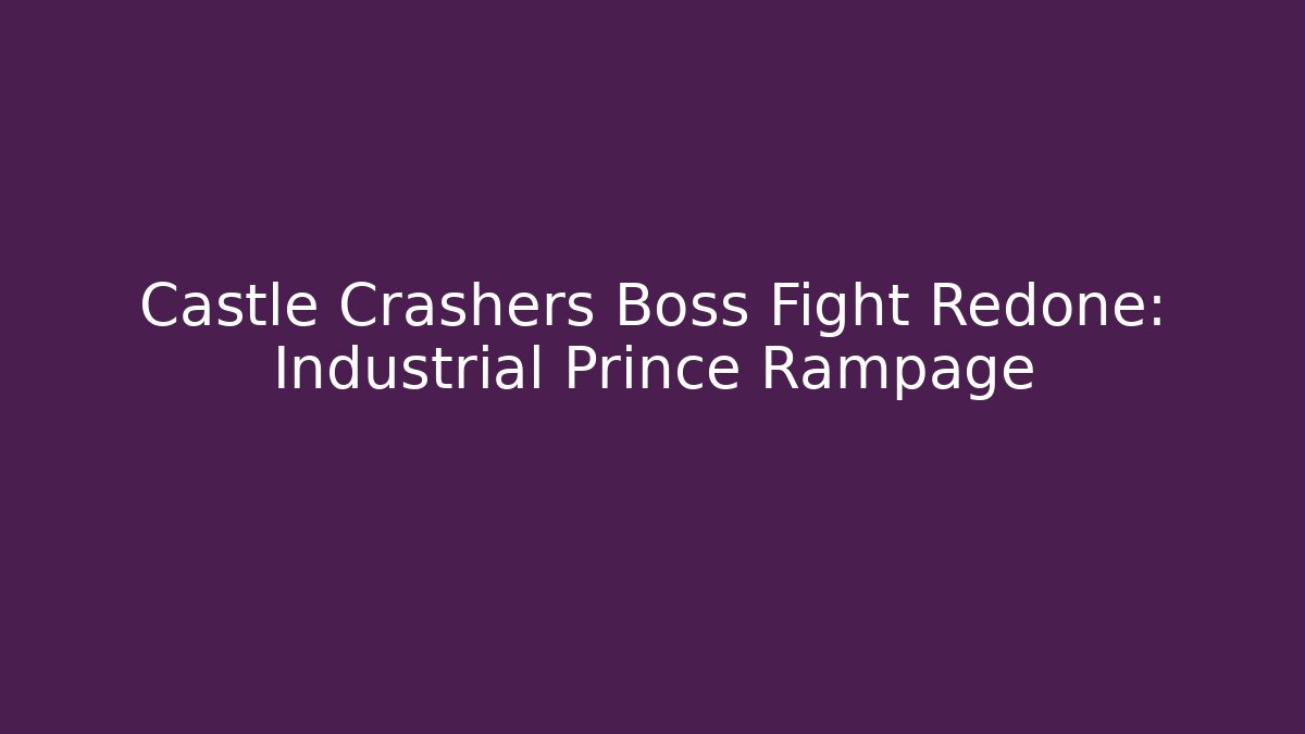 Castle Crashers Boss Fight Redone: Industrial Prince Rampage