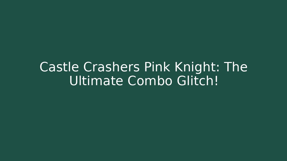 Castle Crashers Pink Knight: The Ultimate Combo Glitch! - Vintage E-Juice