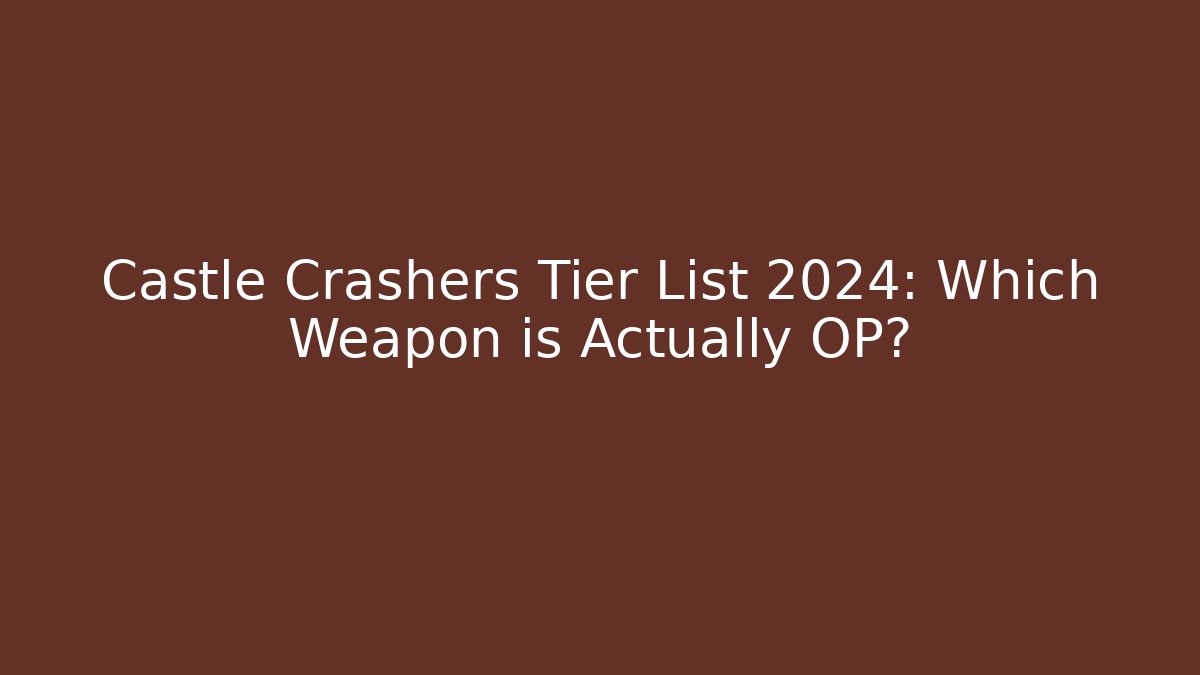 Castle Crashers Tier List 2024: Which Weapon is Actually OP?