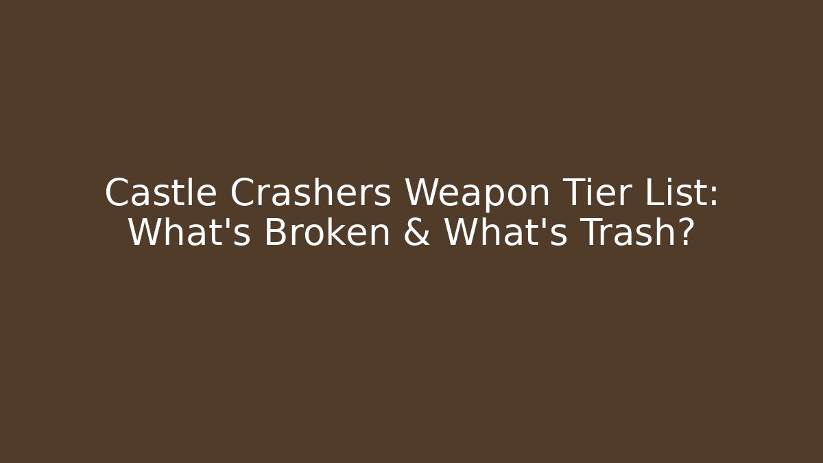 Castle Crashers Weapon Tier List: What's Broken & What's Trash?