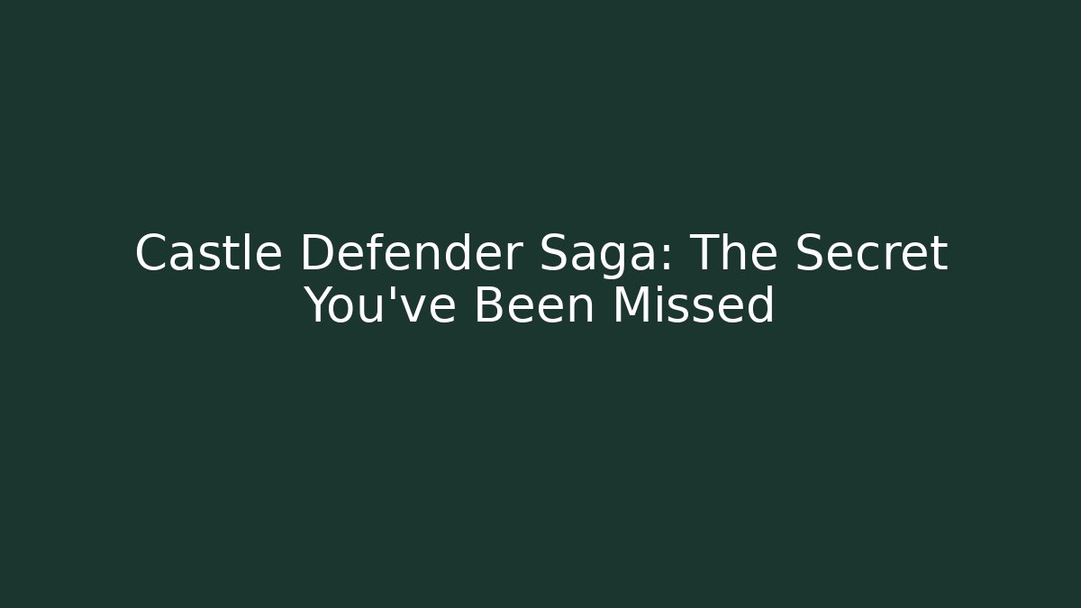 Castle Defender Saga: The Secret You've Been Missed