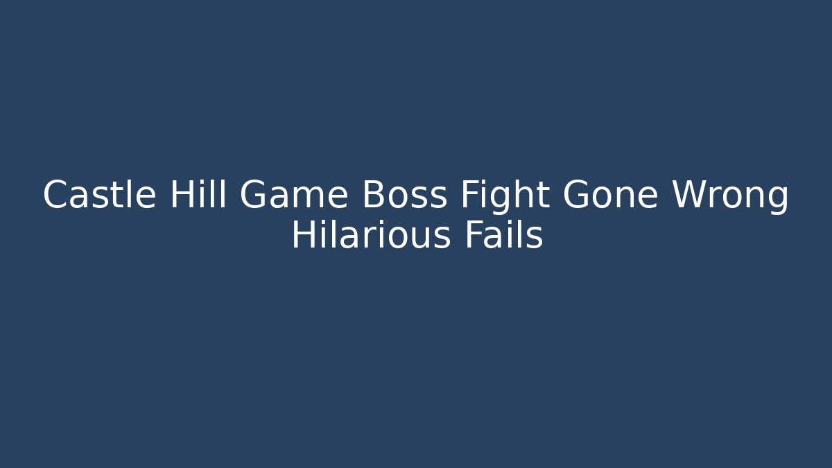 Castle Hill Game Boss Fight Gone Wrong Hilarious Fails