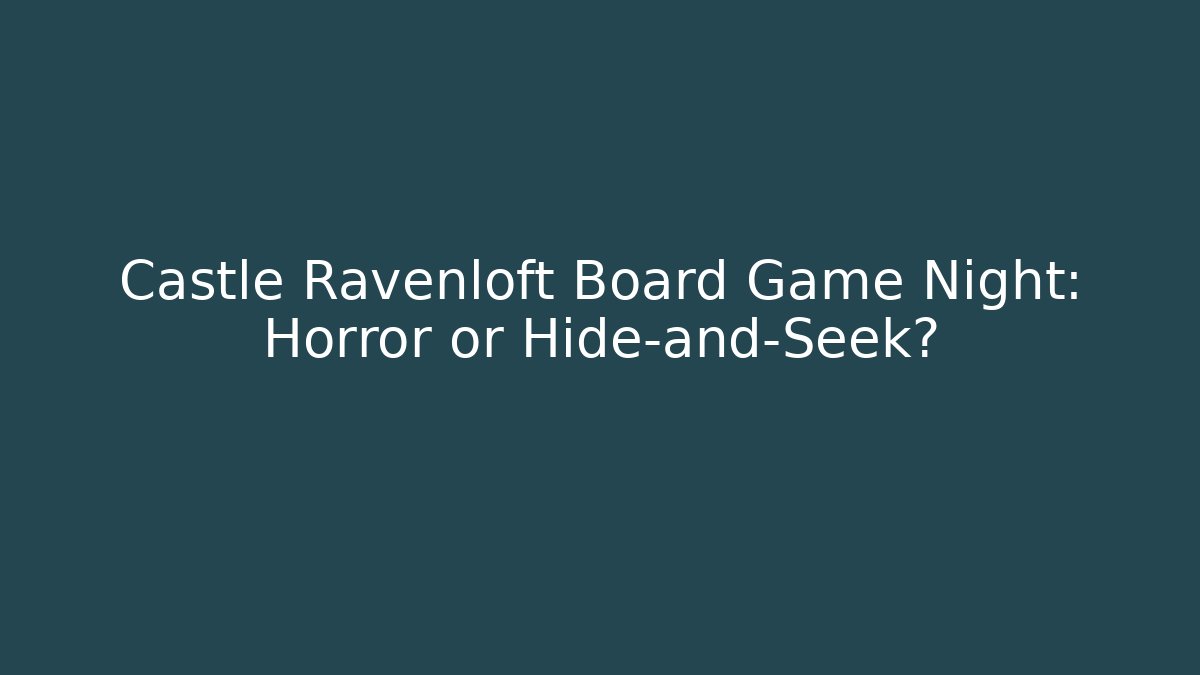 Castle Ravenloft Board Game Night: Horror or Hide-and-Seek?