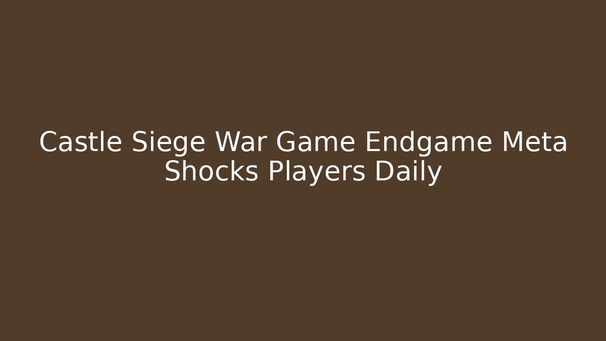 Castle Siege War Game Endgame Meta Shocks Players Daily