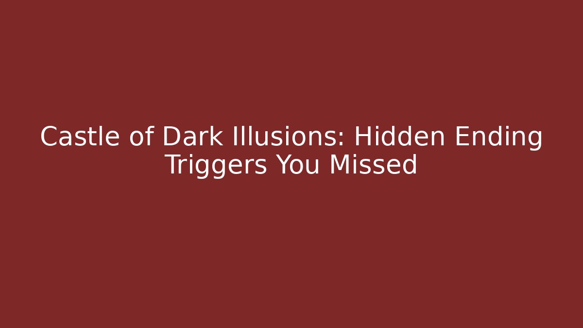 Castle of Dark Illusions: Hidden Ending Triggers You Missed