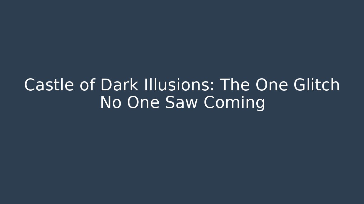 Castle of Dark Illusions: The One Glitch No One Saw Coming