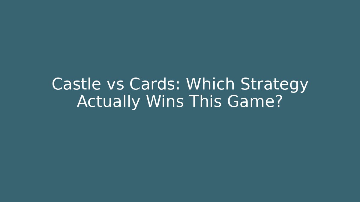Castle vs Cards: Which Strategy Actually Wins This Game?