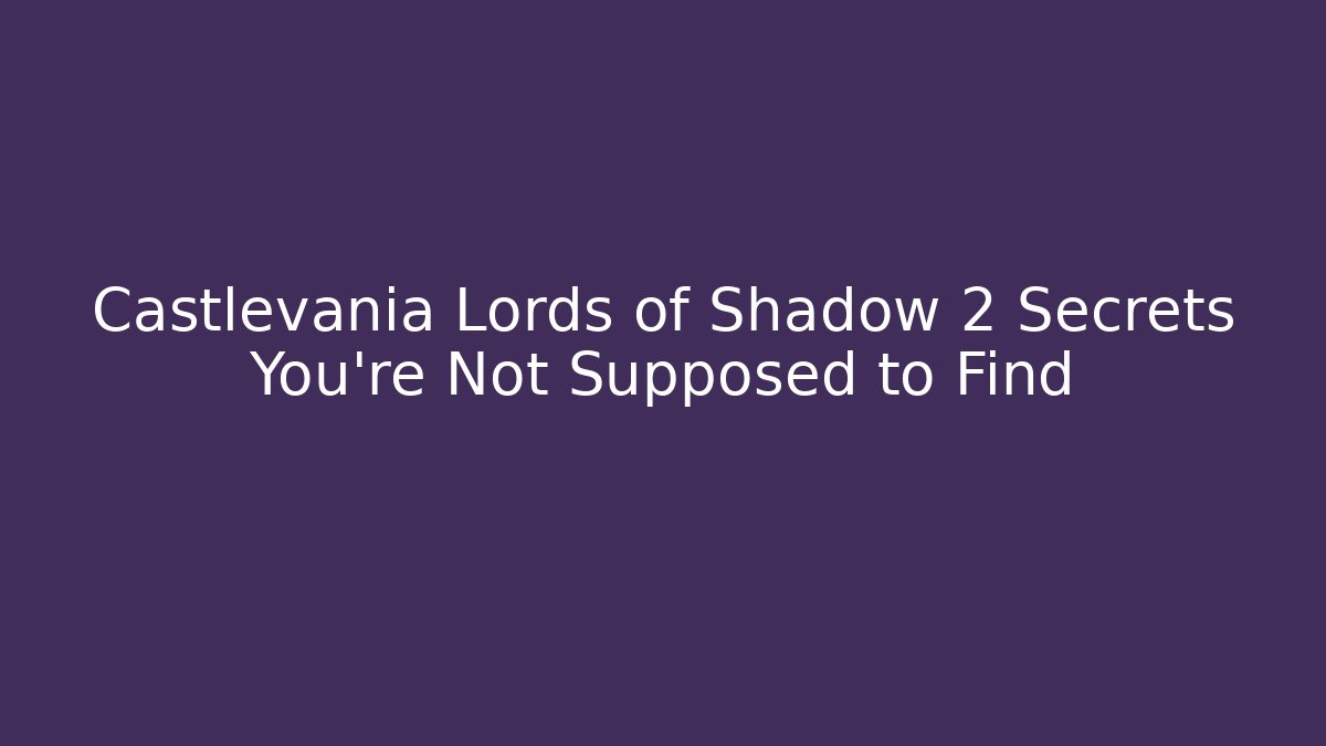Castlevania Lords of Shadow 2 Secrets You’re Not Supposed to Find