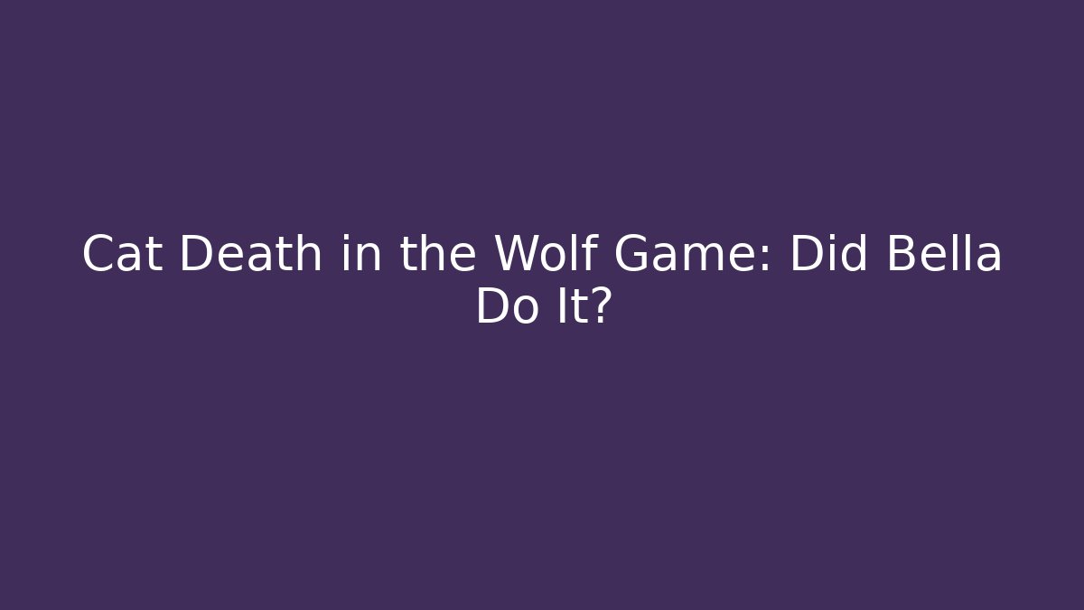 Cat Death in the Wolf Game: Did Bella Do It? - Vintage E-Juice