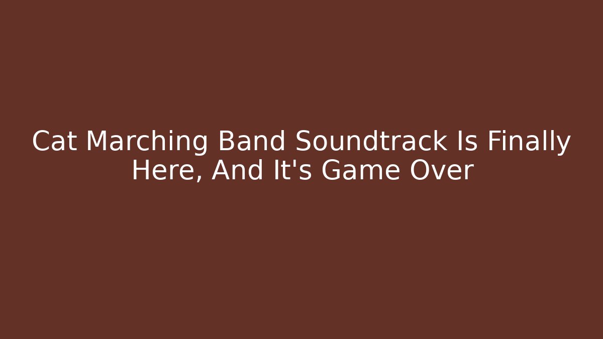 Cat Marching Band Soundtrack Is Finally Here, And It's Game Over