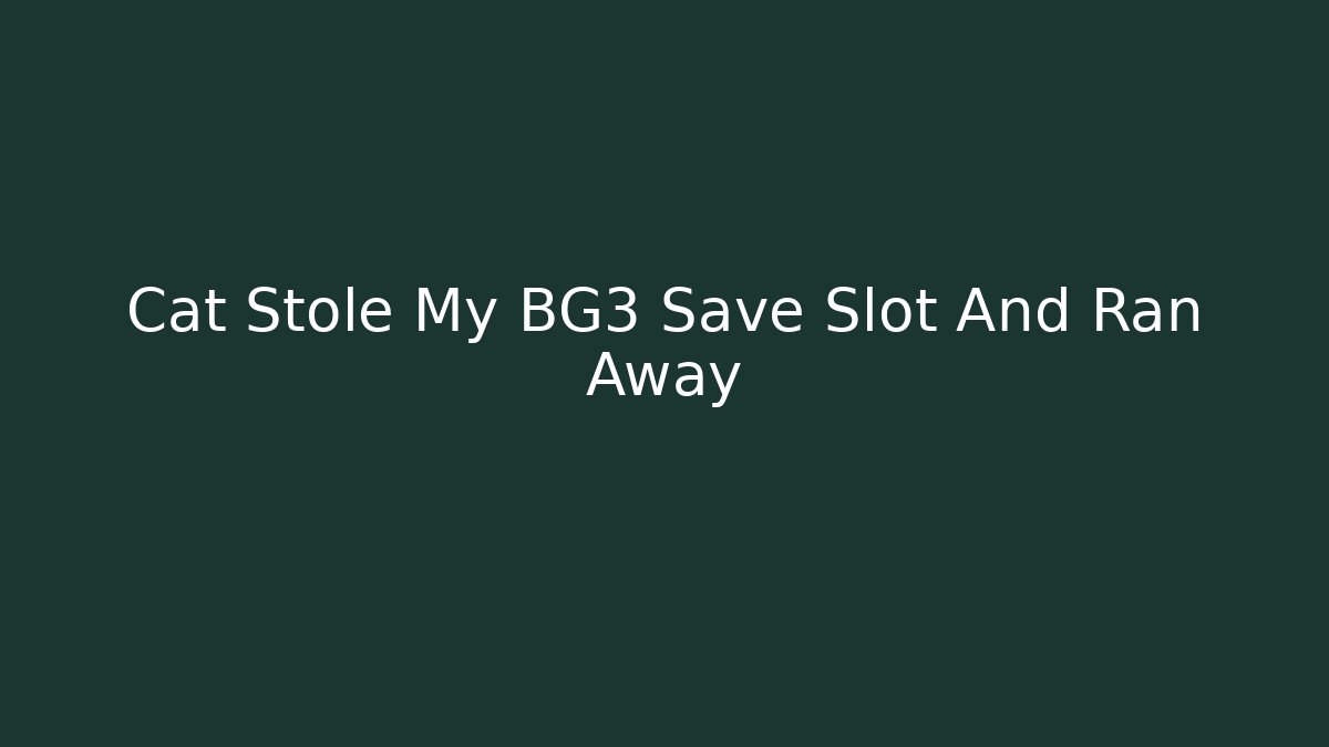 Cat Stole My BG3 Save Slot And Ran Away