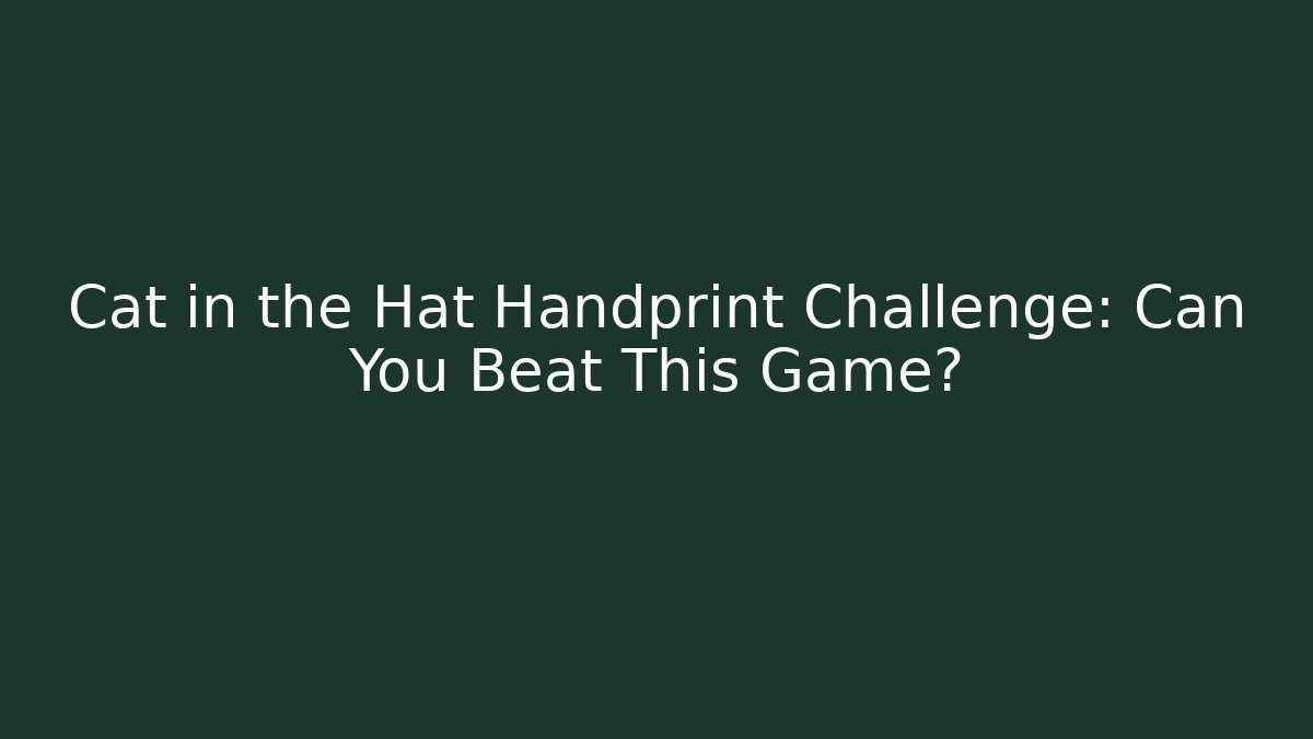 Cat in the Hat Handprint Challenge: Can You Beat This Game?