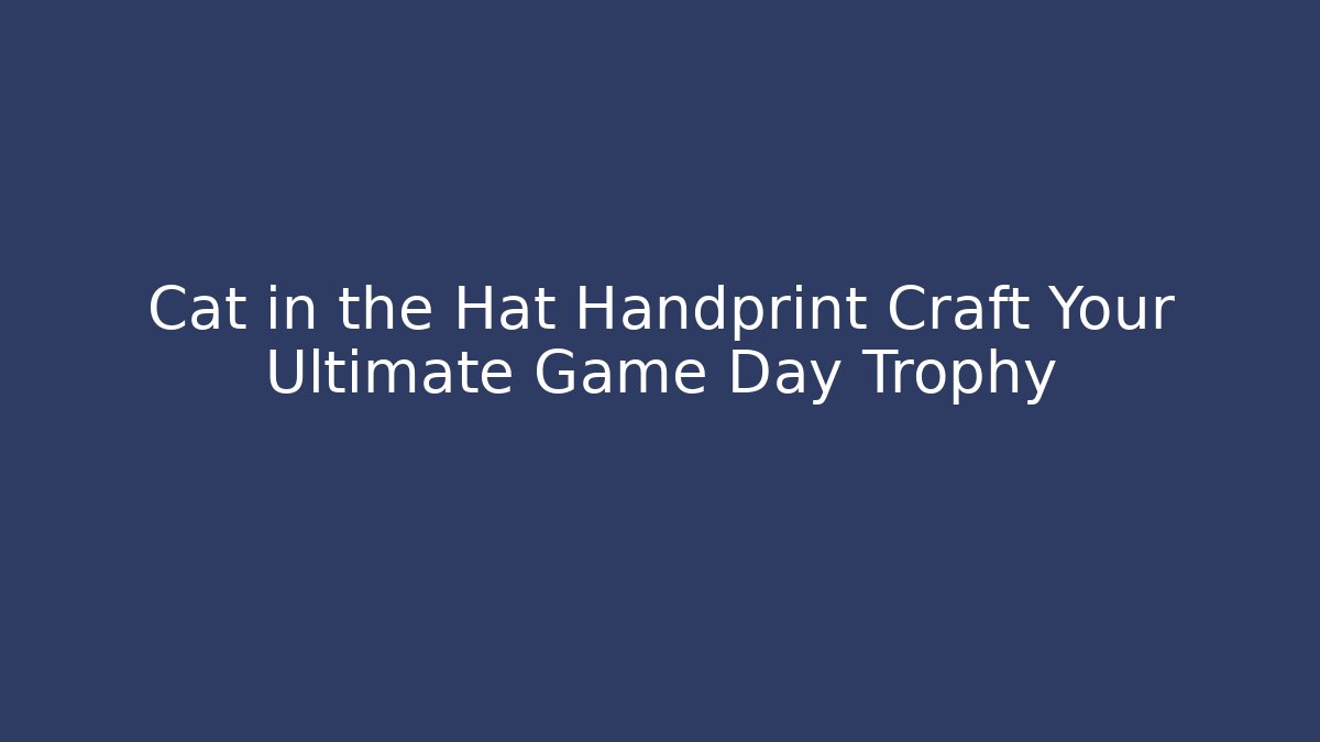 Cat in the Hat Handprint Craft Your Ultimate Game Day Trophy - Vintage E-Juice