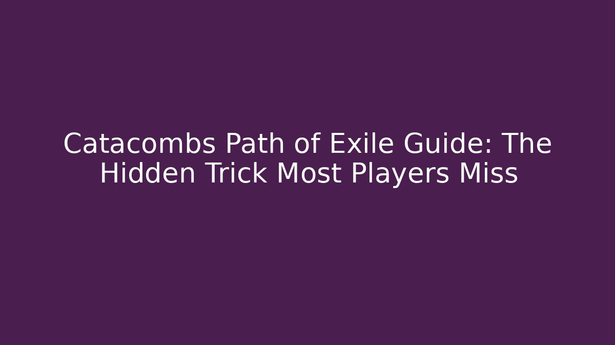 Catacombs Path of Exile Guide: The Hidden Trick Most Players Miss