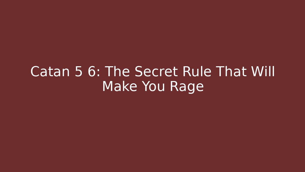 Catan 5 6: The Secret Rule That Will Make You Rage