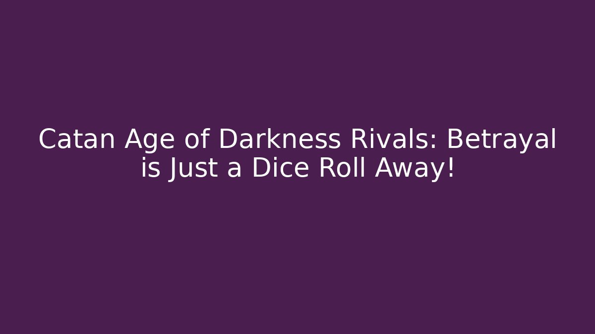 Catan Age of Darkness Rivals: Betrayal is Just a Dice Roll Away!