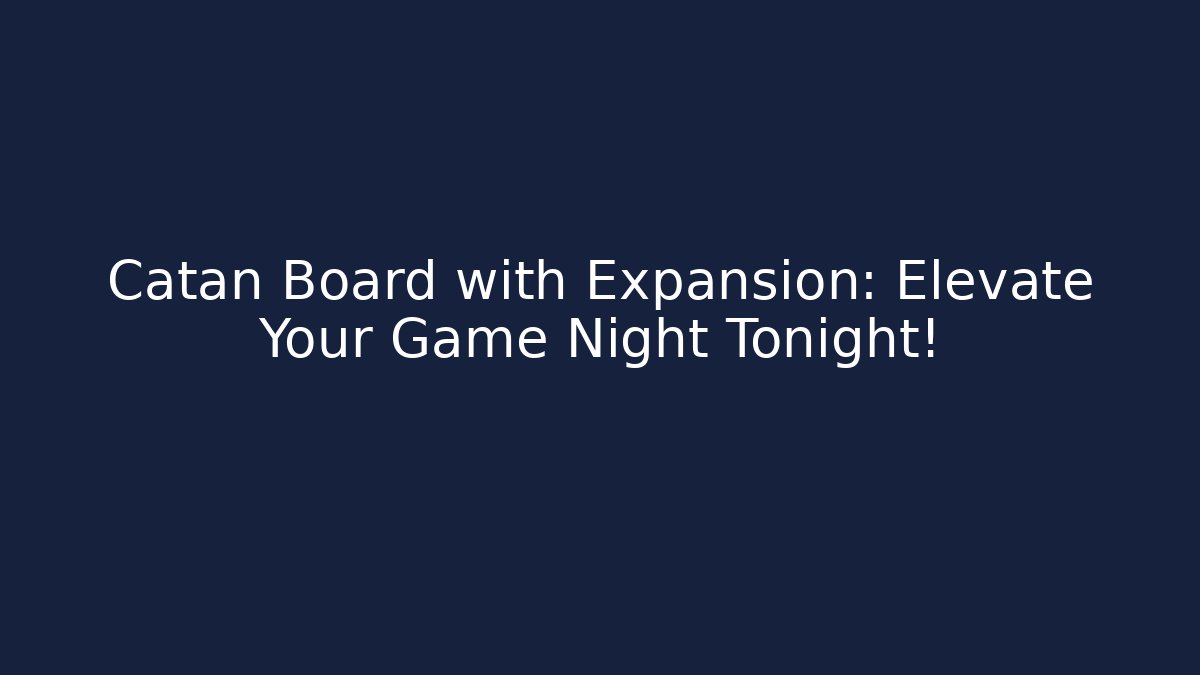 Catan Board with Expansion: Elevate Your Game Night Tonight!