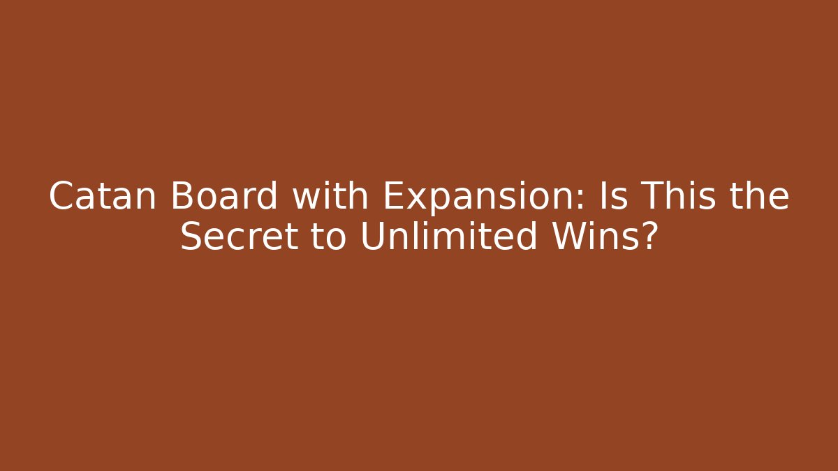 Catan Board with Expansion: Is This the Secret to Unlimited Wins? - Vintage E-Juice