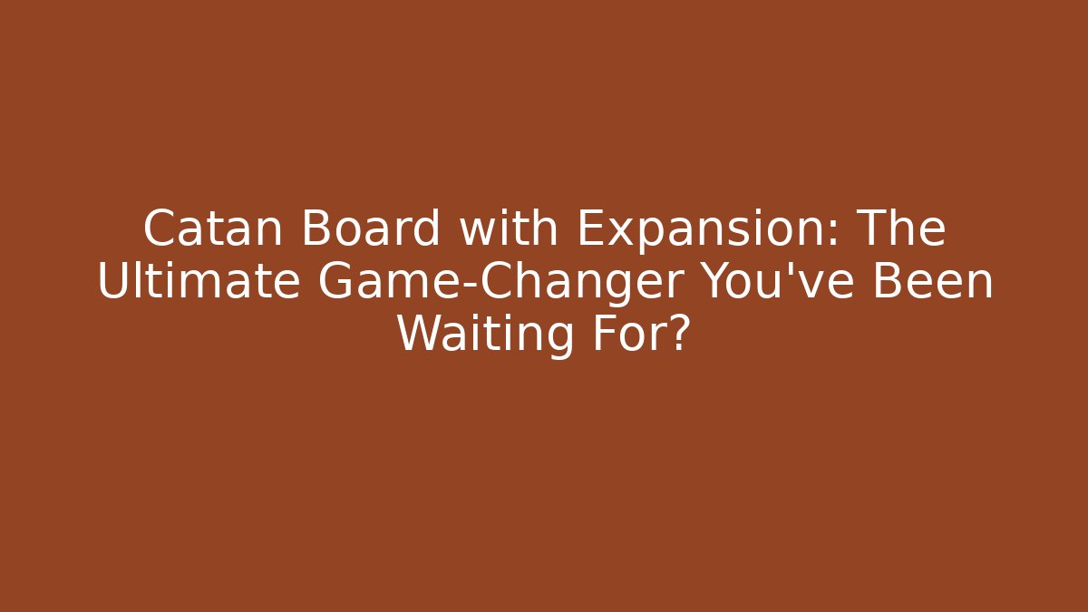 Catan Board with Expansion: The Ultimate Game-Changer You’ve Been Waiting For?