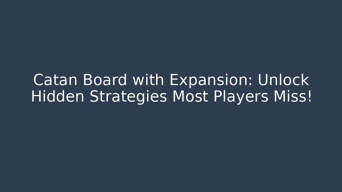 Catan Board with Expansion: Unlock Hidden Strategies Most Players Miss!