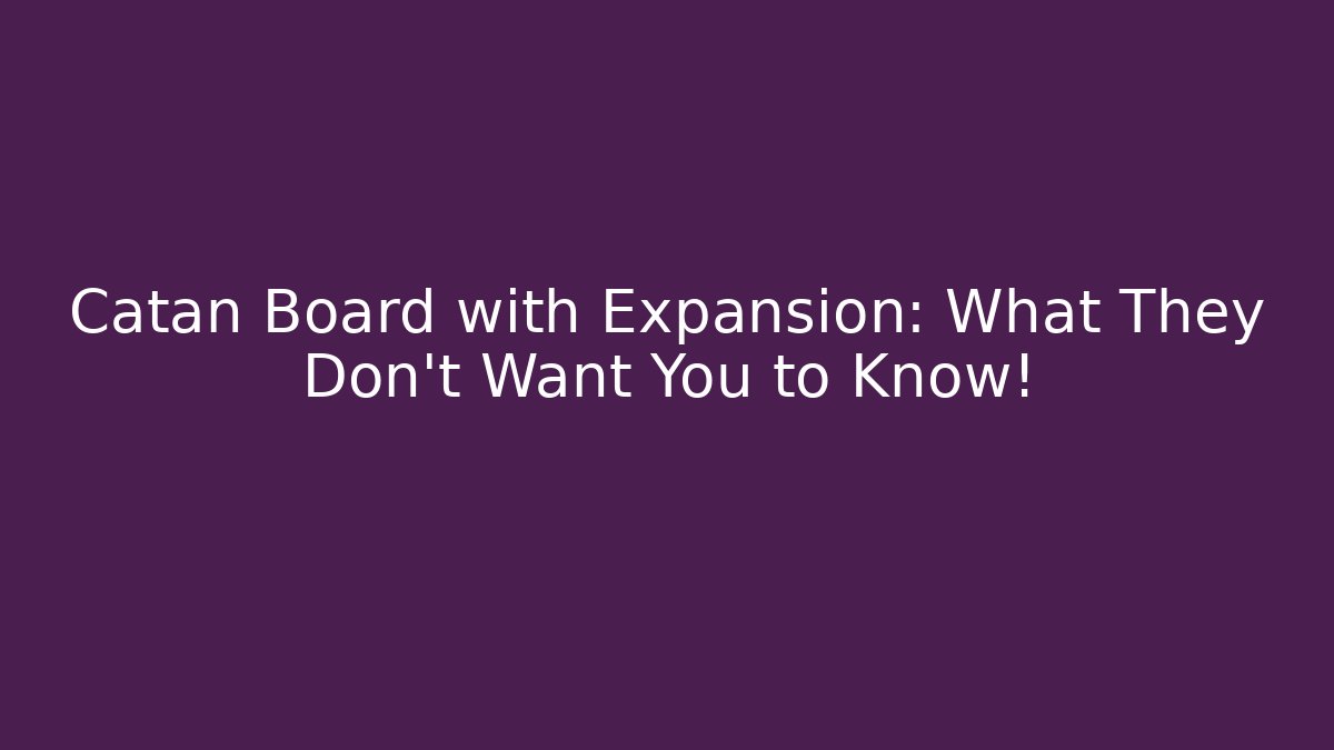 Catan Board with Expansion: What They Don’t Want You to Know!