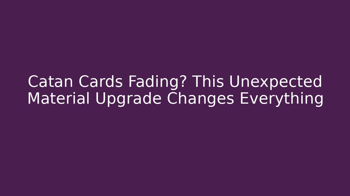Catan Cards Fading? This Unexpected Material Upgrade Changes Everything