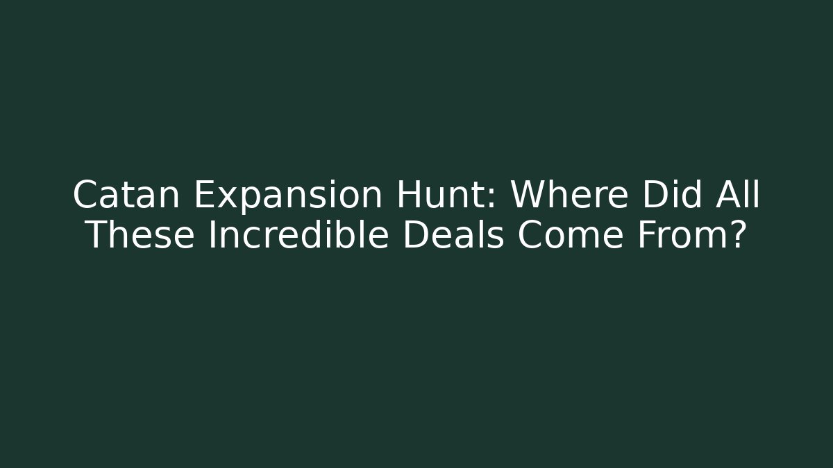 Catan Expansion Hunt: Where Did All These Incredible Deals Come From?