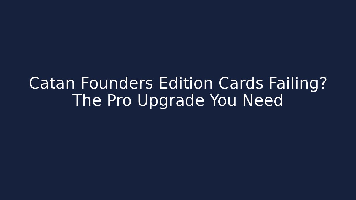 Catan Founders Edition Cards Failing? The Pro Upgrade You Need