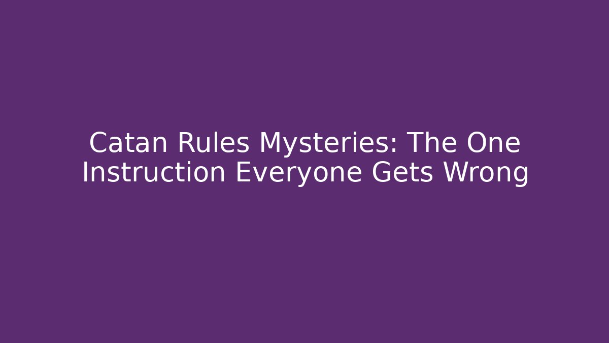 Catan Rules Mysteries: The One Instruction Everyone Gets Wrong