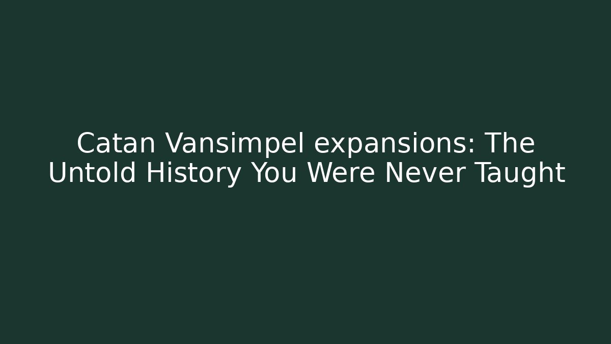Catan Vansimpel expansions: The Untold History You Were Never Taught