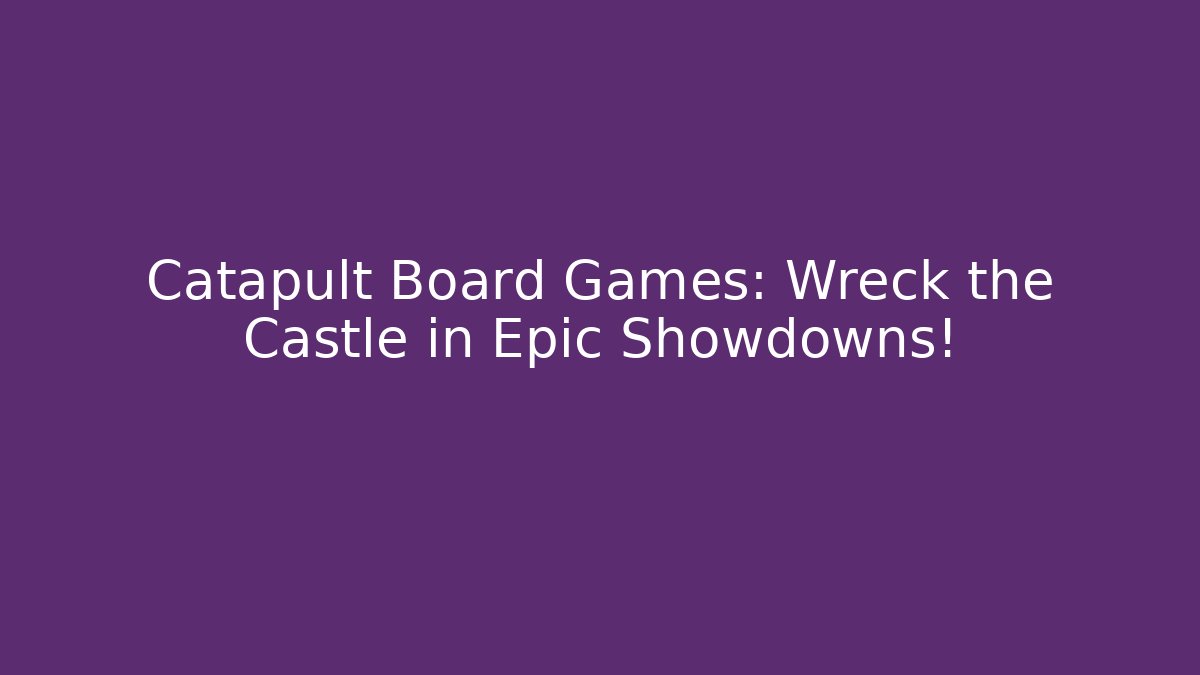 Catapult Board Games: Wreck the Castle in Epic Showdowns! - Vintage E-Juice