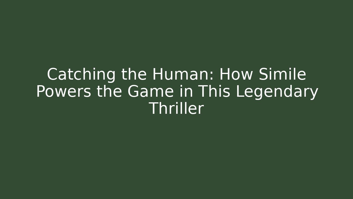 Catching the Human: How Simile Powers the Game in This Legendary Thriller