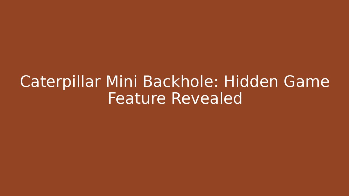 Caterpillar Mini Backhole: Hidden Game Feature Revealed