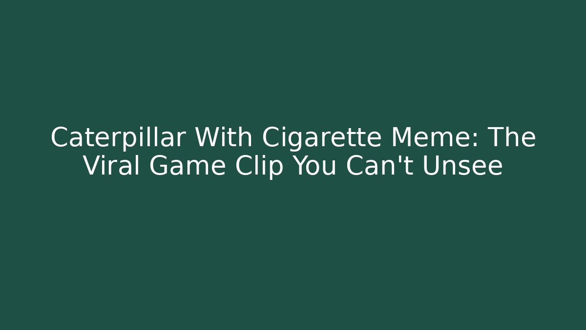 Caterpillar With Cigarette Meme: The Viral Game Clip You Can't Unsee