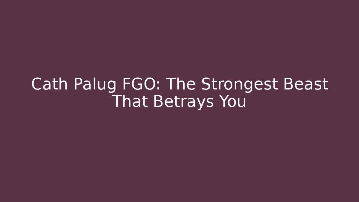 Cath Palug FGO: The Strongest Beast That Betrays You