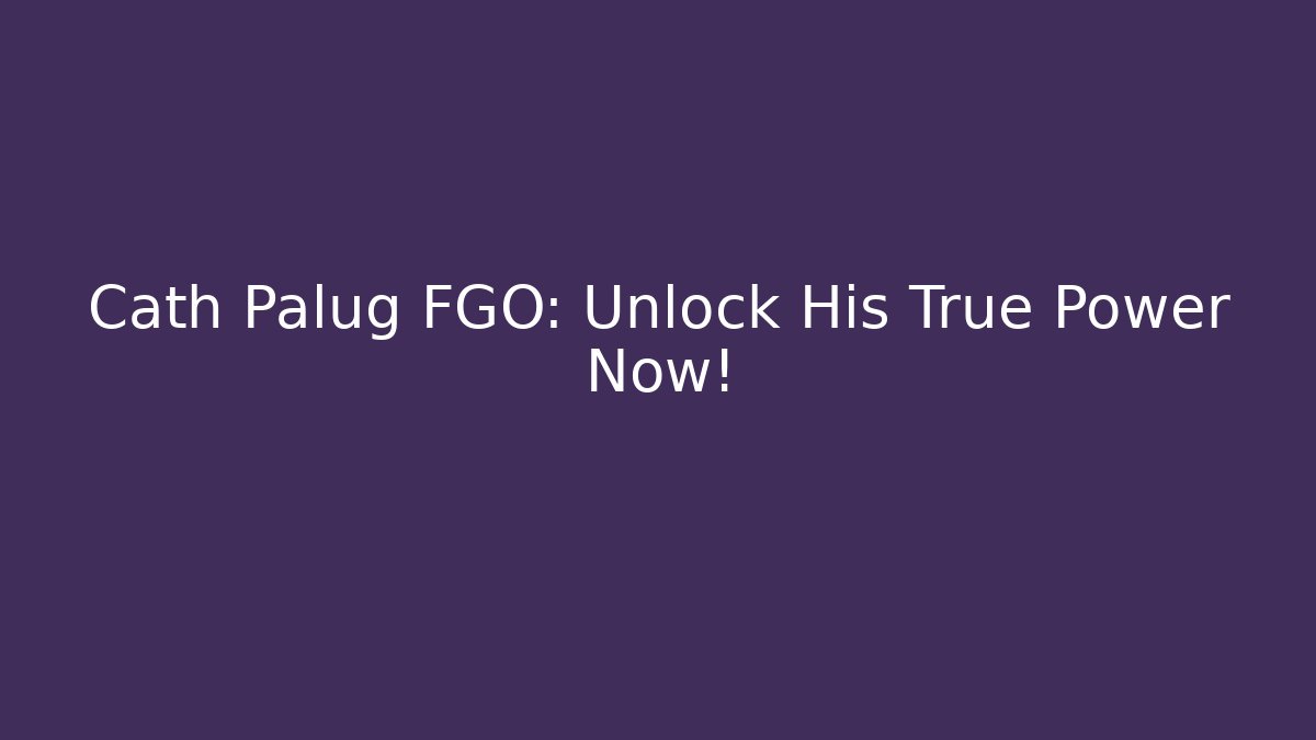 Cath Palug FGO: Unlock His True Power Now!