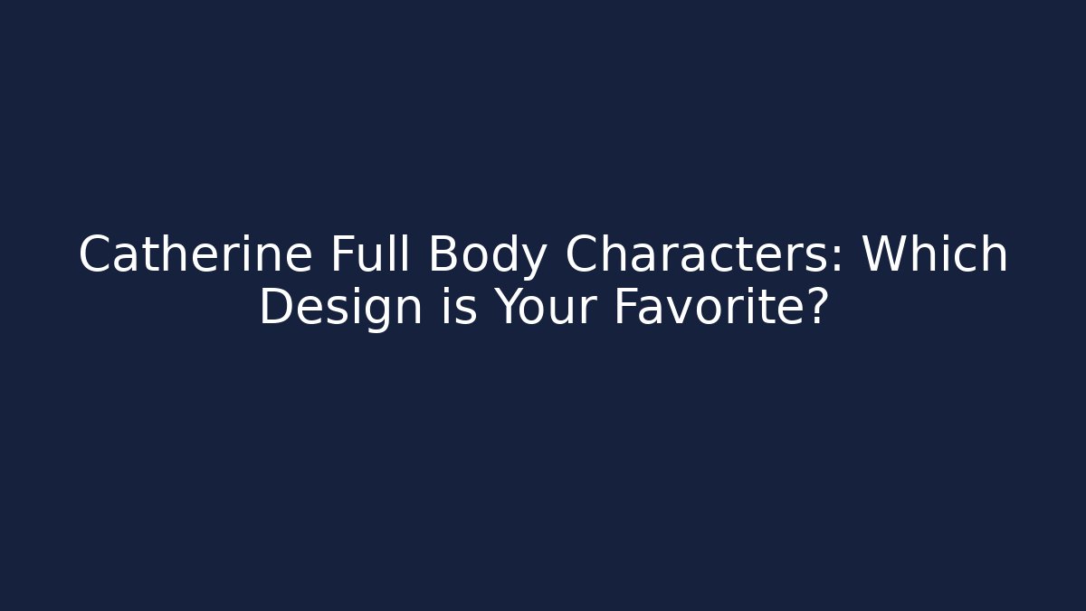 Catherine Full Body Characters: Which Design is Your Favorite?