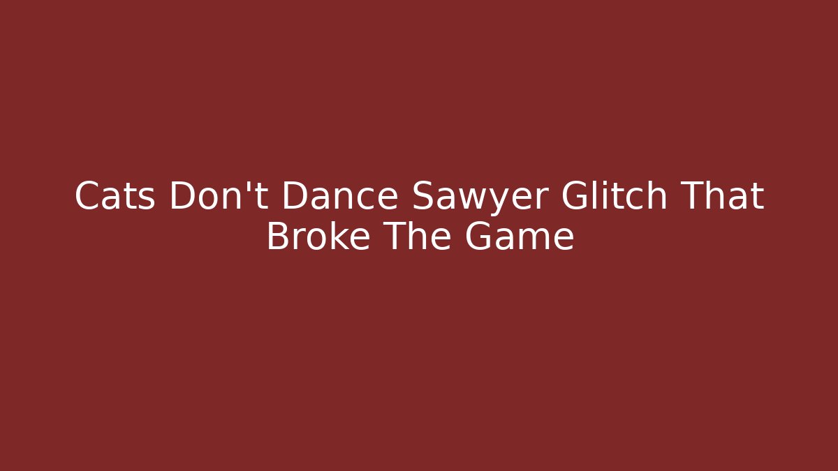 Cats Don't Dance Sawyer Glitch That Broke The Game - Vintage E-Juice
