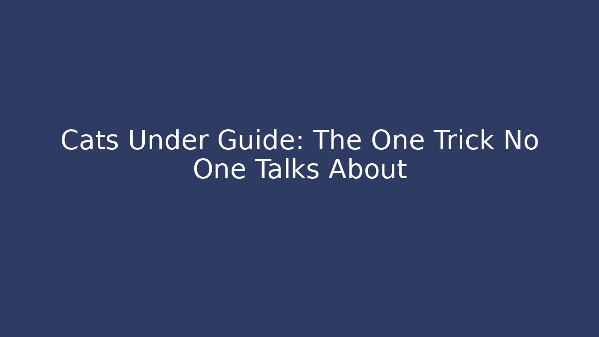 Cats Under Guide: The One Trick No One Talks About