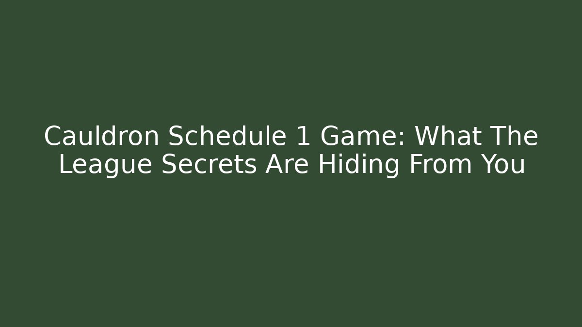 Cauldron Schedule 1 Game: What The League Secrets Are Hiding From You