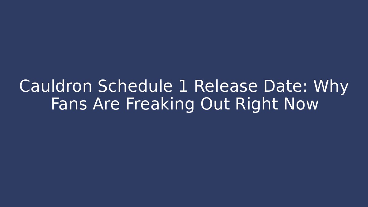 Cauldron Schedule 1 Release Date: Why Fans Are Freaking Out Right Now