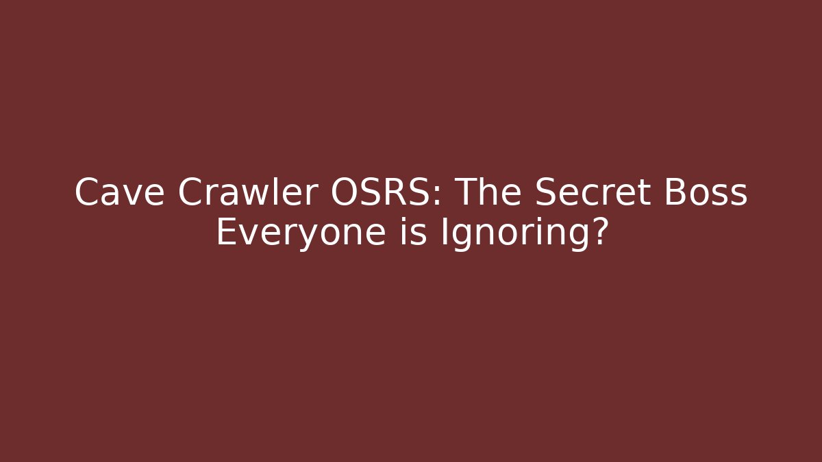 Cave Crawler OSRS: The Secret Boss Everyone is Ignoring?