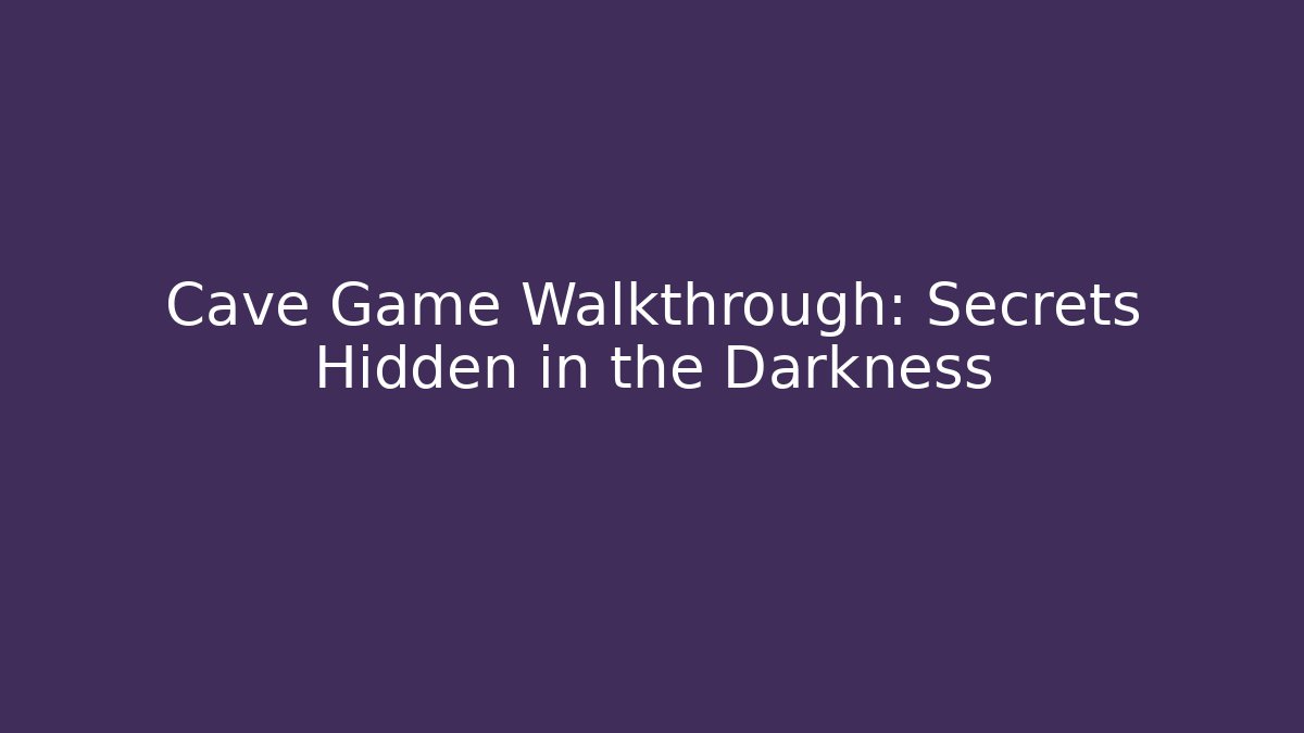 Cave Game Walkthrough: Secrets Hidden in the Darkness